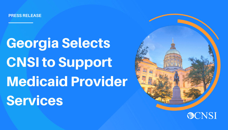 CNSI’s Provider Services Module to Support Georgia Department of Community Health’s Medicaid Enterprise System Transformation Program